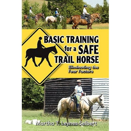 Basic Training for a Safe Trail Horse : Learn How to Improve Horse Behavior Without Resorting to Scare Tactics or Medicinal