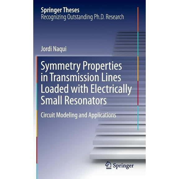 Springer Theses Symmetry Properties in Transmission Lines Loaded with Electrically Small Resonators: Circuit Modeling and Applications, (Hardcover)