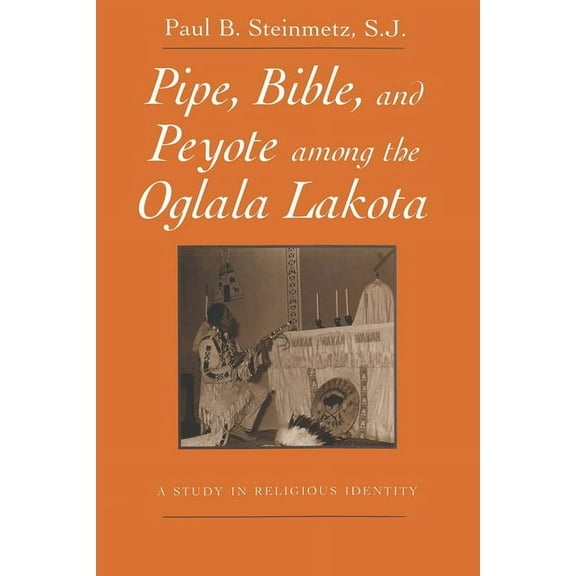 Pipe, Bible, and Peyote among the Oglala Lakota, (Paperback)
