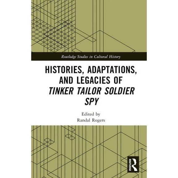 Routledge Studies in Cultural History Histories, Adaptations, and Legacies of Tinker, Tailor, Soldier, Spy, (Hardcover)