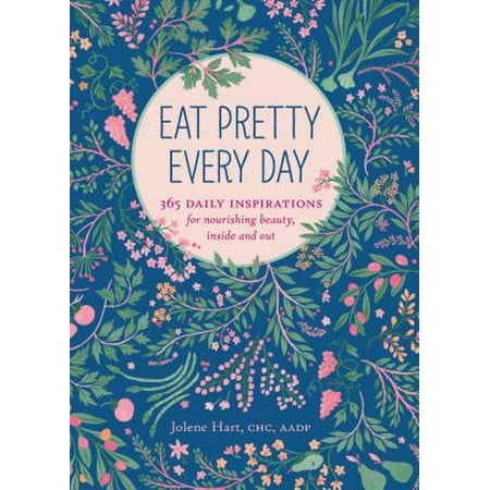 Eat Pretty Everyday: 365 Daily Inspirations for Nourishing Beauty, Inside and Out (Nutrition Books, Health Journal, Books about Food, Daily Inspiration, Beauty