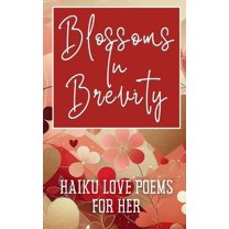 Blossoms In Brevity - Haiku Love Poems For Her: Aesthetic Blossoms Blooms Pinks Pastels Golds Cover Art Design, (Paperback)