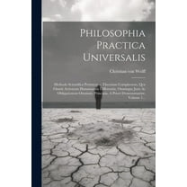 Philosophia Practica Universalis: Methodo Scientifica Pertractata. Theoriam Complectens, Qva Omnis Actionum Humanarum Differentia, Omnisque Juris Ac Obligationum Omnium, Principia, A Priori Demonstran