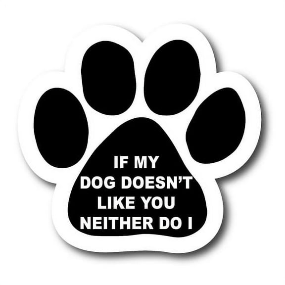 Magnet me Up If My Dog Doesn't Like You Neither Do I Pawprint Magnet Decal, 5 Inch, Vinyl Automotive Magnet