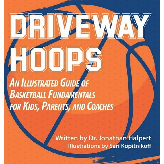 Driveway Hoops: An Illustrated Guide to Basketball Fundamentals for Kids, Parents, and Coaches, (Hardcover)