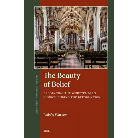 St Andrews Studies in Reformation Histor The Beauty of Belief: Decorating the WÃ¼rttemberg Church During the Reformation, (Paperback)