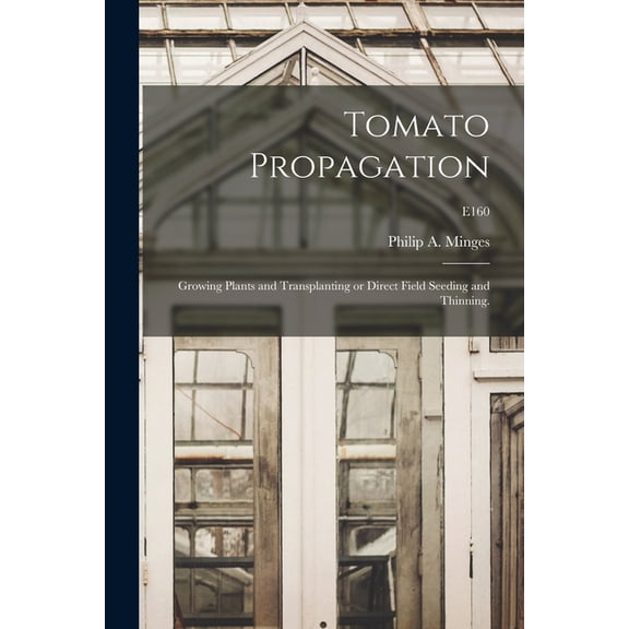 Tomato Propagation: Growing Plants and Transplanting or Direct Field Seeding and Thinning.; E160, (Paperback)