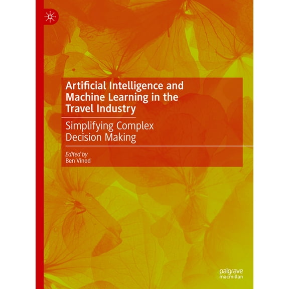 Artificial Intelligence and Machine Learning in the Travel Industry: Simplifying Complex Decision Making, (Hardcover)