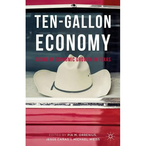 Ten-Gallon Economy: Sizing Up Economic Growth in Texas, (Hardcover)