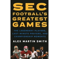 SEC Football's Greatest Games : The Legendary Players, Last-Minute Prayers, and Championship Moments (Paperback)