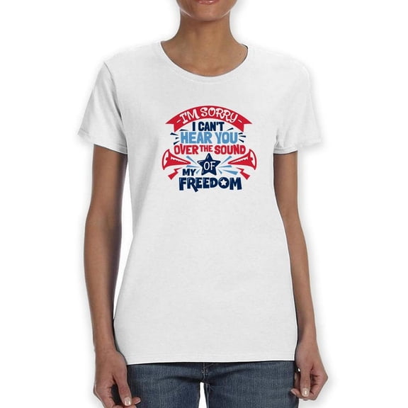 Cant Hear You Over My Freedom Shaped T-Shirt Women -Image by Shutterstock, Female 3X-Large