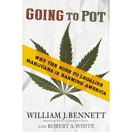 Going to Pot : Why the Rush to Legalize Marijuana Is Harming
