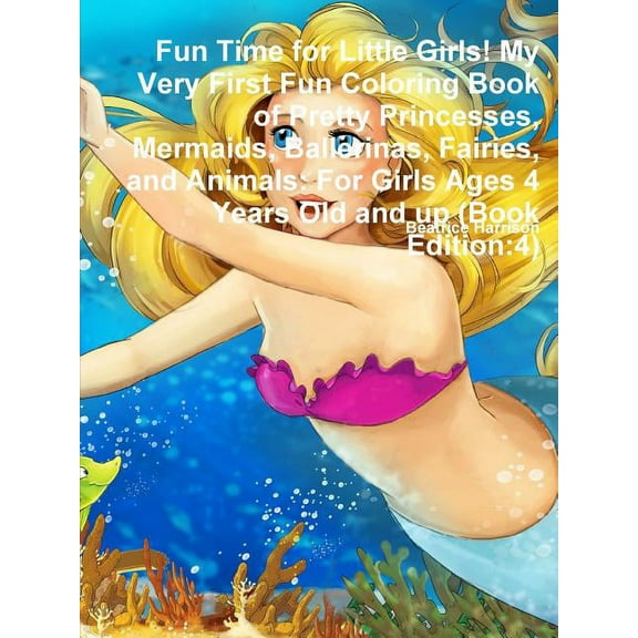 Fun Time for Little Girls! My Very First Fun Coloring Book of Pretty Princesses, Mermaids, Ballerinas, Fairies, and Anim, (Paperback)