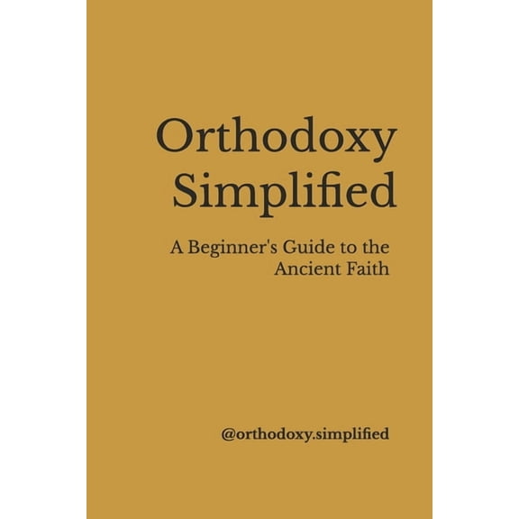 Orthodoxy Simplified: A Beginner's Guide to the Ancient Faith, (Paperback)