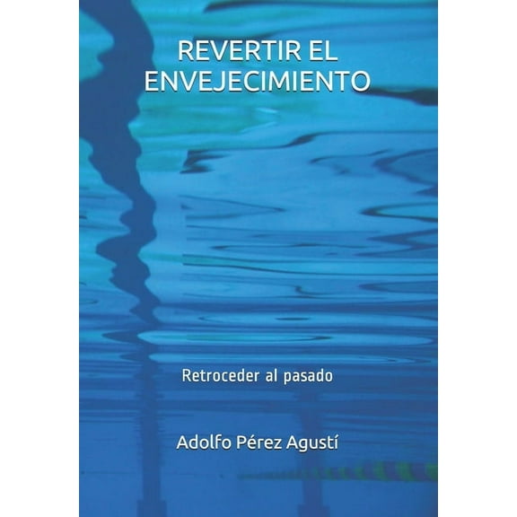 Revertir El Envejecimiento: Retroceder al pasado (Paperback)
