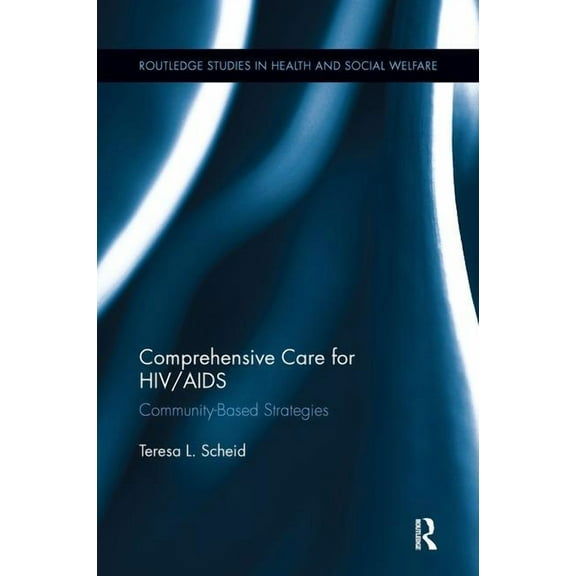 Routledge Studies in Health and Social W Comprehensive Care for HIV/AIDS: Community-Based Strategies, (Paperback)