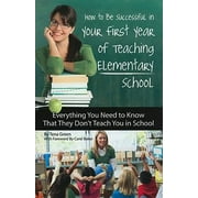 How to Be Successful in Your First Year of Teaching Elementary School Everything You Need to Know That They Don't Teach You in School [Paperback - Used]