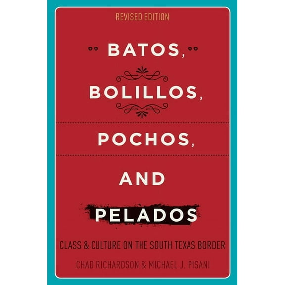 Batos, Bolillos, Pochos, and Pelados : Class and Culture on the South Texas Border (Paperback)
