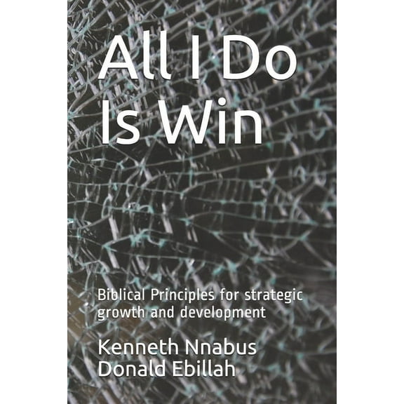 All I Do Is Win: Biblical Principles for strategic growth and development (Paperback)