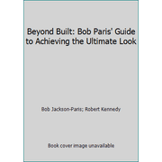 Beyond Built: Bob Paris' Guide to Achieving the Ultimate Look [Paperback - Used]