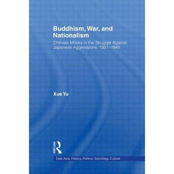 East Asia: History, Politics, Sociology  Buddhism, War, and Nationalism: Chinese Monks in the Struggle Against Japanese Aggression 1931-1945, (Paperback)