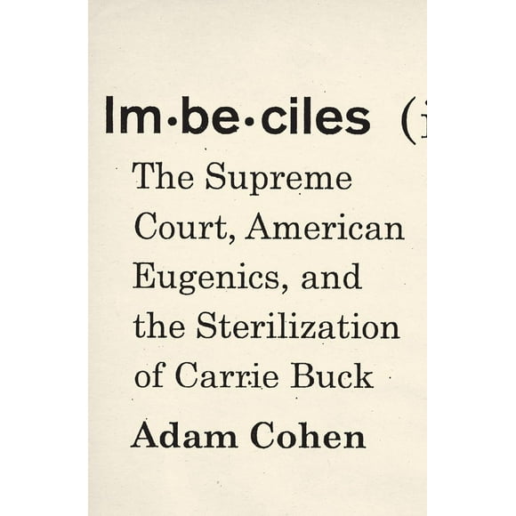 Imbeciles: The Supreme Court, American Eugenics, and the Sterilization of Carrie Buck