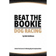 Beat the Bookie - Dog Racing: Master the Art of Beating the Odds, (Paperback)