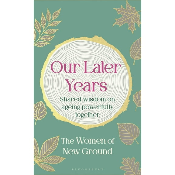 Our Later Years: Shared Wisdom on Ageing Powerfully Together, (Hardcover)