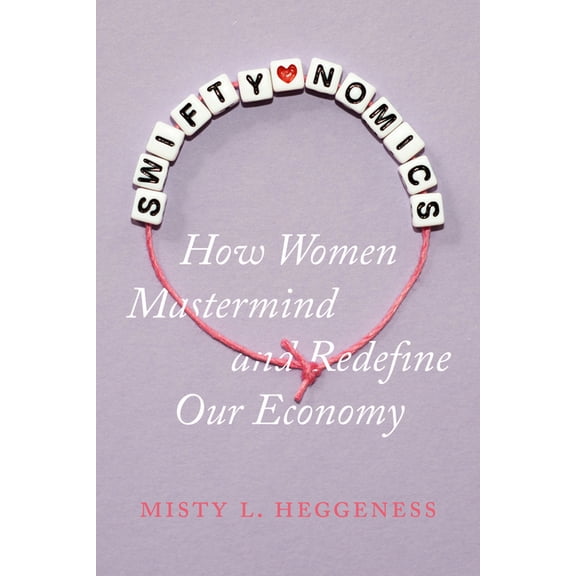 Swiftynomics: How Women MasterMind and Redefine Our Economy, (Hardcover)