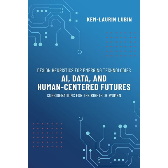 Design Heuristics for Emerging Technologies: AI, Data, & Human-Centered Futures - Considerations for the Rights of W, (Paperback)