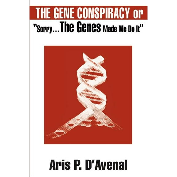 The Gene Conspiracy: Or "Sorry...the Genes Made Me Do It", (Paperback)