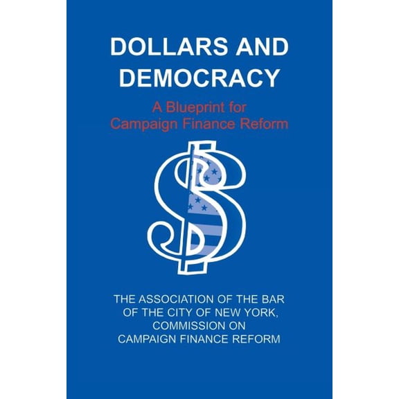 Dollars and Democracy: A Blueprint for Campaign Finance Reform Paperback Association of the Bar of the City of New York