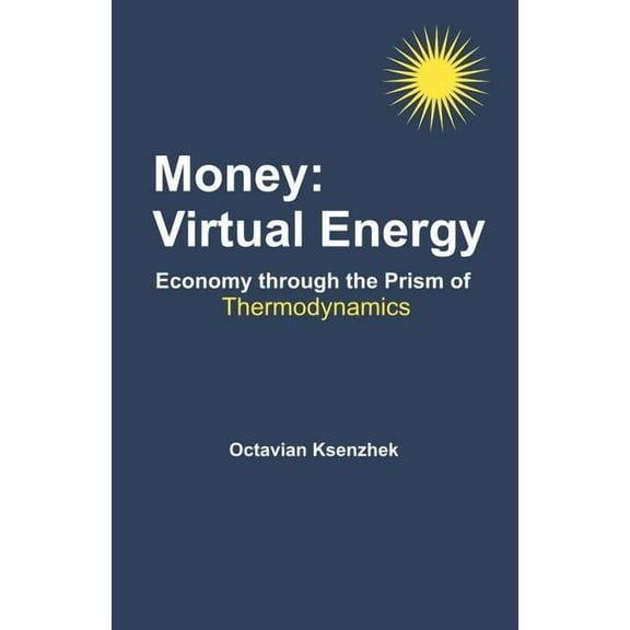 Money: Virtual Energy: Economy Through the Prism of Thermodynamics, (Paperback)