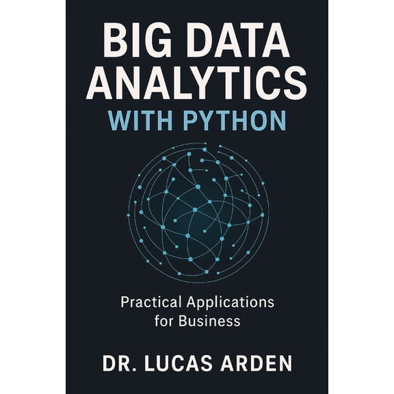 Big Data Analytics with Python: Practical Applications for Business, (Paperback)