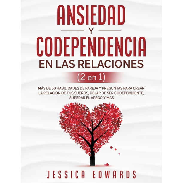 Ansiedad y Codependencia En Las Relaciones (2 En 1) : Más De 50 Habilidades De Pareja y Ansiedad y Codependencia En Las Relaciones (2 En 1) : Más De 50 Habilidades De Pareja y