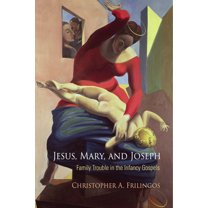 Divinations: Rereading Late Ancient Reli Jesus, Mary, and Joseph: Family Trouble in the Infancy Gospels, (Hardcover)