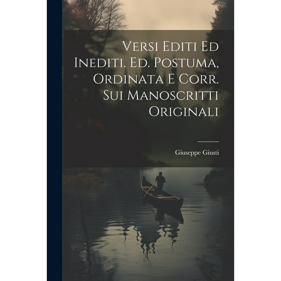 Versi Editi ed Inediti. Ed. Postuma, Ordinata e corr. sui Manoscritti Originali (Paperback)
