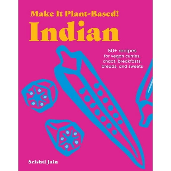 Make It Plant-Based! Cookbooks Make It Plant-Based! Indian: 50  Recipes for Vegan Curries, Chaat, Breakfasts, Breads, and Sweets, (Hardcover)