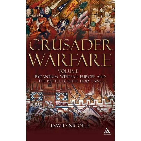 Crusader Warfare Volume I: Byzantium, Western Europe and the Battle for the Holy Land, (Hardcover)