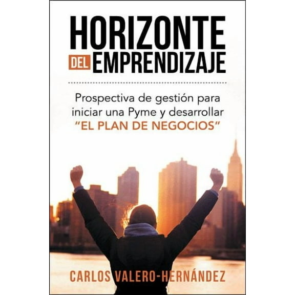 Horizonte del emprendizaje : Prospectiva De Gesti?n Para Iniciar Una Pyme Y Desarrollar El Plan De Negocios