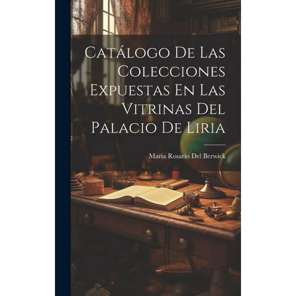 Catálogo De Las Colecciones Expuestas En Las Vitrinas Del Palacio De Liria (Hardcover)
