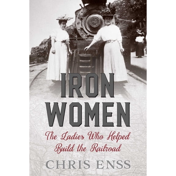 Iron Women: The Ladies Who Helped Build the Railroad, (Paperback)