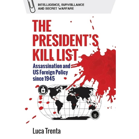 Intelligence, Surveillance and Secret Wa The President's Kill List: Assassination and Us Foreign Policy Since 1945, (Paperback)