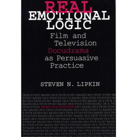 Real Emotional Logic: Film and Television Docudrama As Persuasive Practice