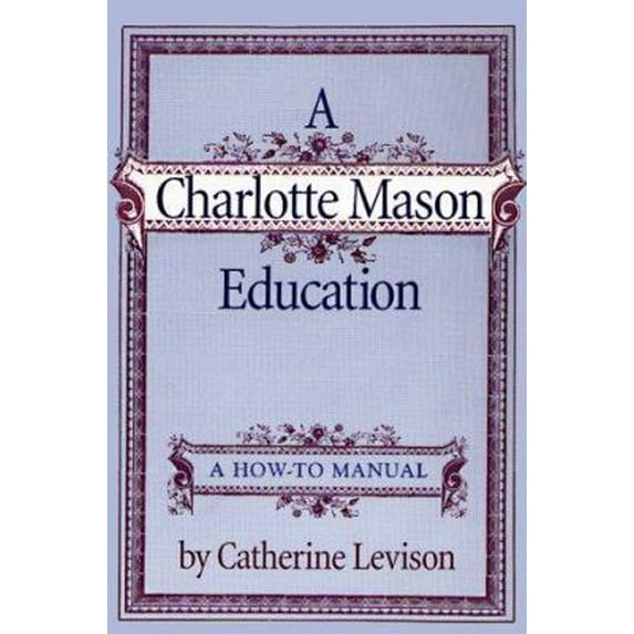 Pre-Owned A Charlotte Mason Education: A How to Manual (Paperback) 0965504409 9780965504409