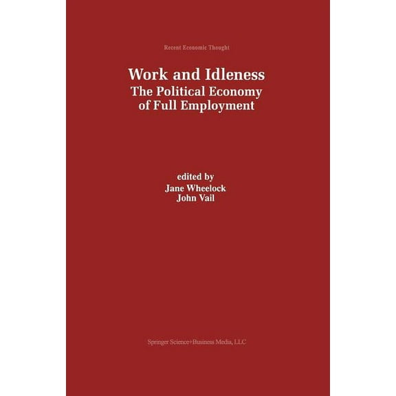 Recent Economic Thought Work and Idleness: The Political Economy of Full Employment, Book 66, (Paperback)