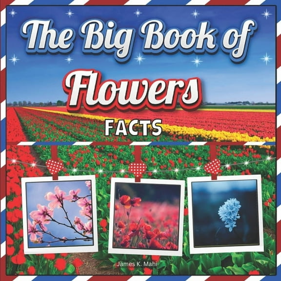 The Big Book of Flowers Facts: An Educational Colorful Picture Book for Kids to Learn about Flowers, (Paperback)