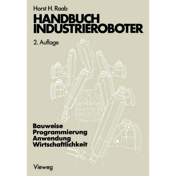Handbuch Industrieroboter: Bauweise - Programmierung Anwendung - Wirtschaftlichkeit, (Paperback)