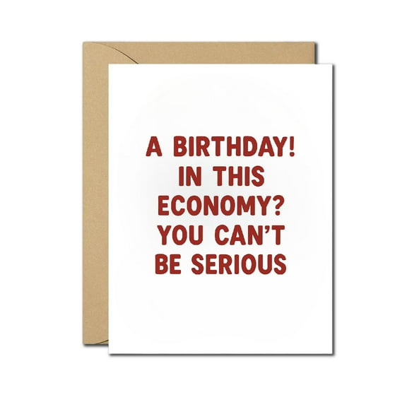 Funny Birthday Card – “A Birthday! In This Economy?” – Sarcastic Greeting Card for Adults – Blank Inside, Envelope Included – Perfect for Friends, Coworkers, Millennials & Gen Z