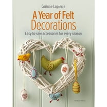 A Year of Felt Decorations: Easy-To-Sew Accessories for Every Season, (Paperback)